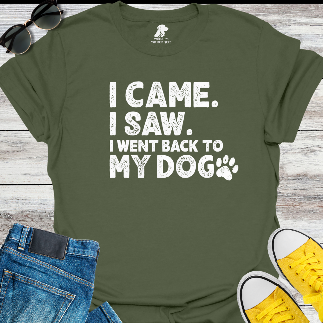 I Came. I Saw.  I went back to my dog T-Shirt