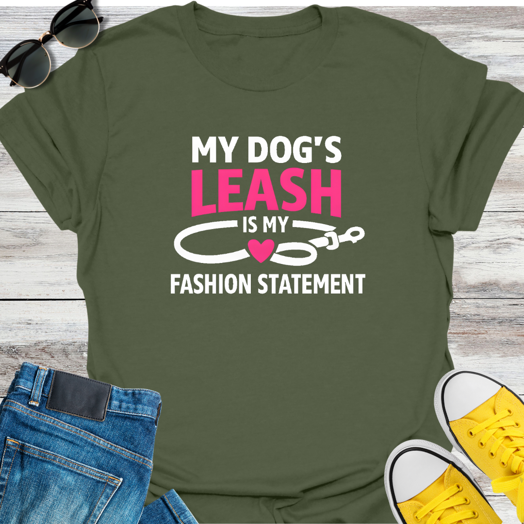 My Dog's Leash Is My Fashion Statement T-Shirt