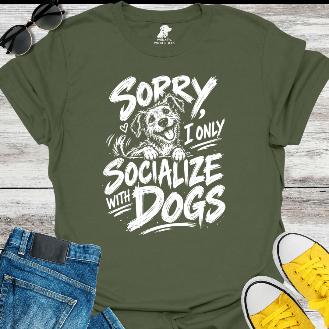 Sorry, I Only Socialize With Dogs  T-shirt