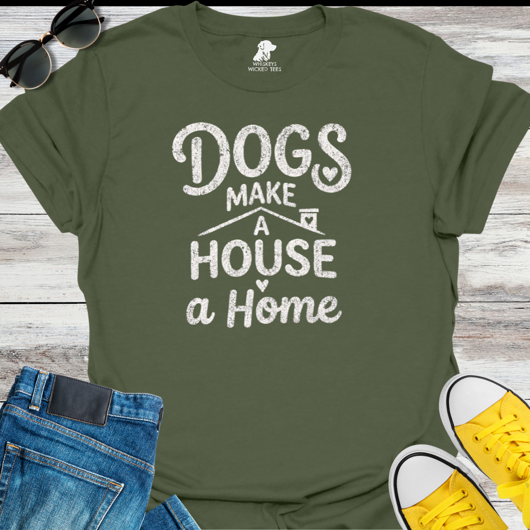 Dogs Make A House A Home  T-shirt