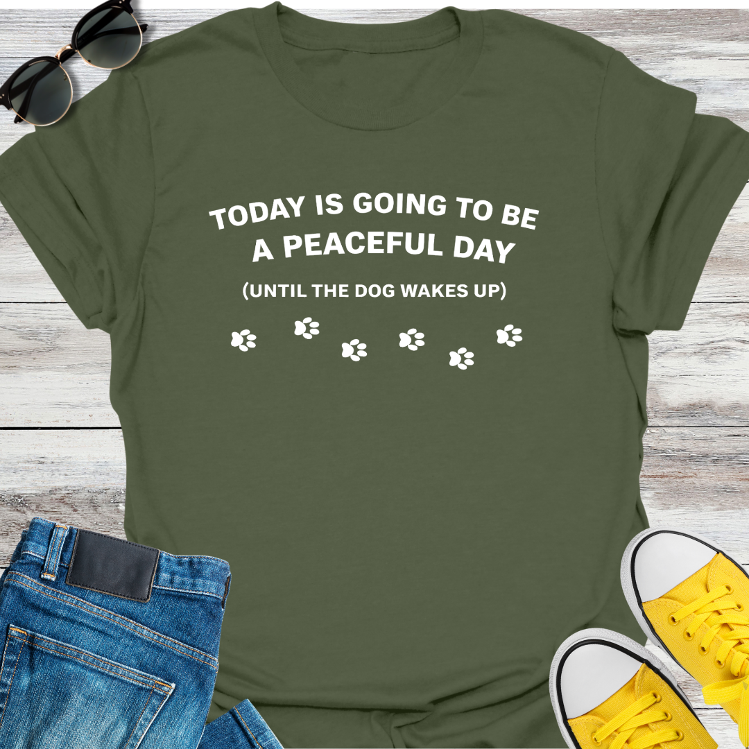Today Is Going To Be A Peaceful Day Until The Dog Wake Up T-Shirt