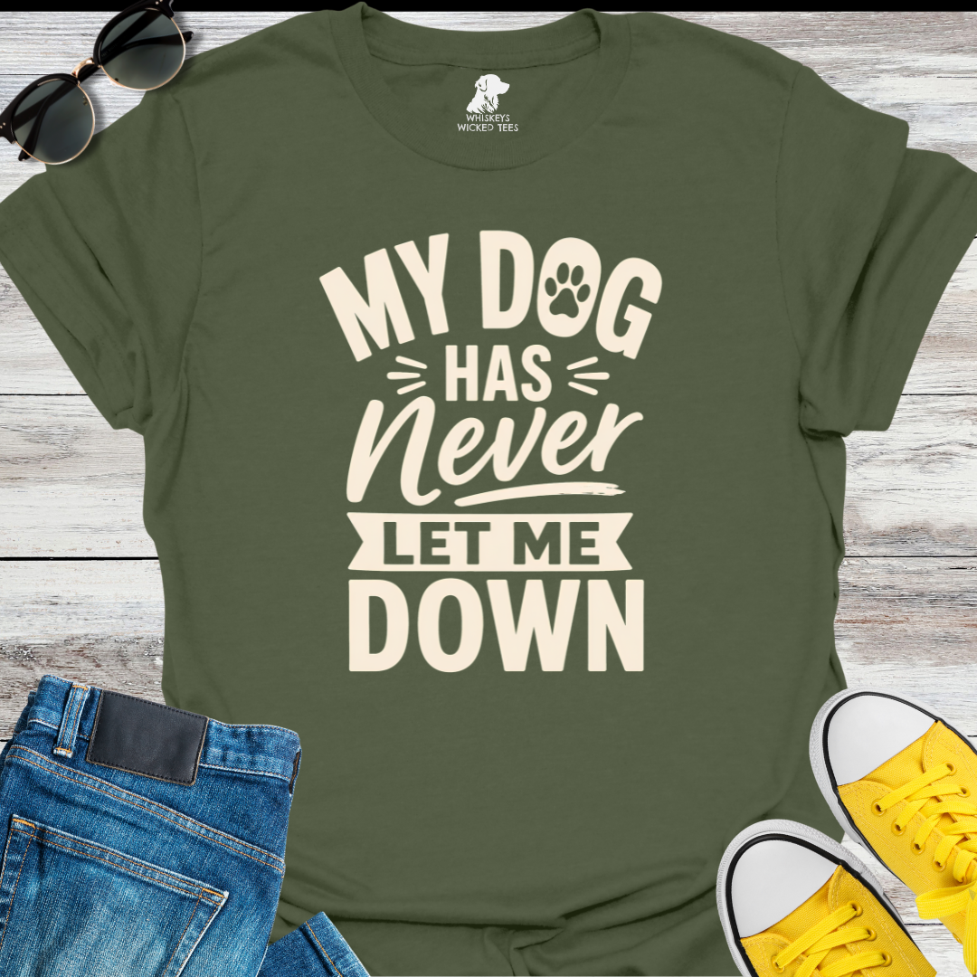 My Dog Has Never Let Me Down  T-shirt