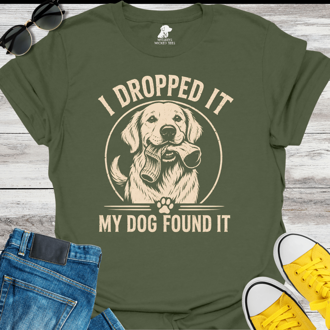 I Dropped It My Dog Found It  T-shirt