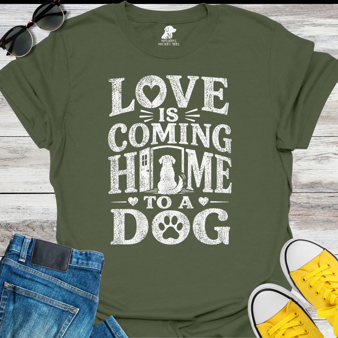 Love Is Coming Home To A Dog  T-shirt