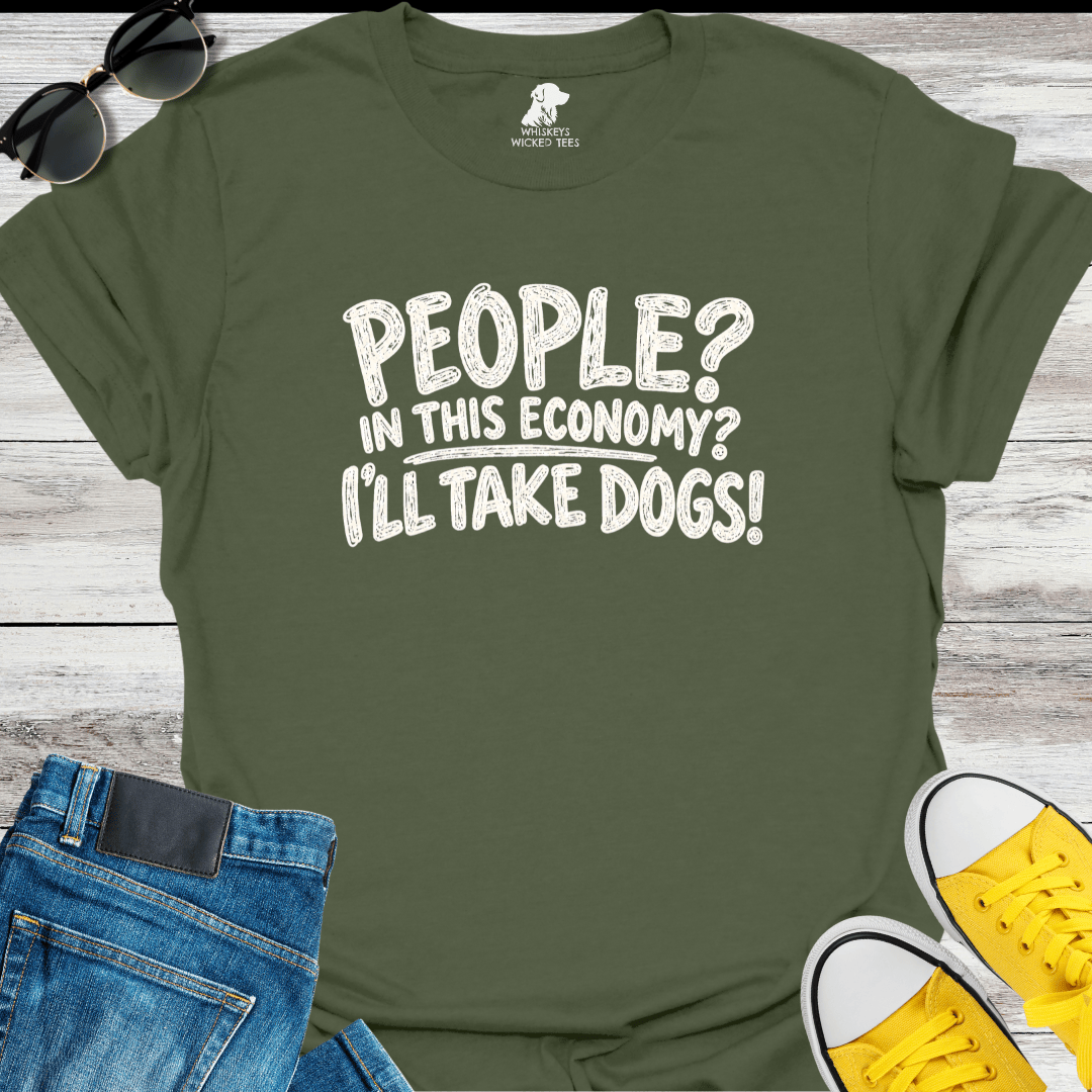 People? In This Economy? I'll Take Dogs? T-shirt