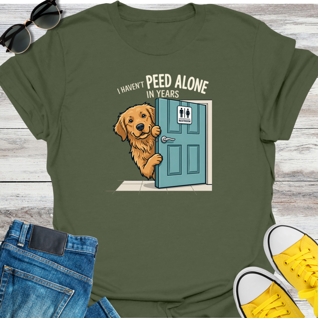 I HAVEN'T PEED ALONE IN YEARS T-Shirt