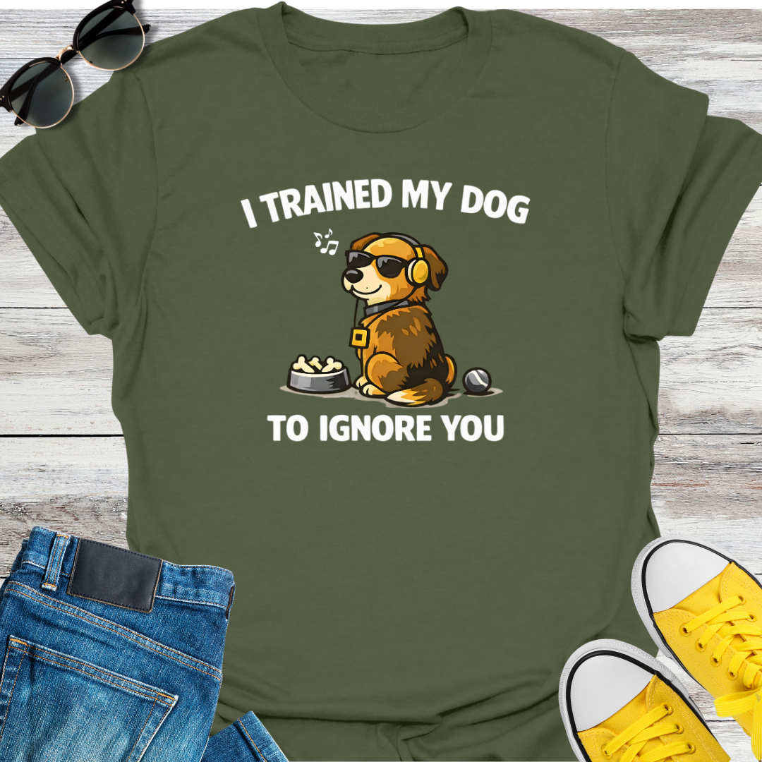 I Trained My Dog To Ignore You T-Shirt