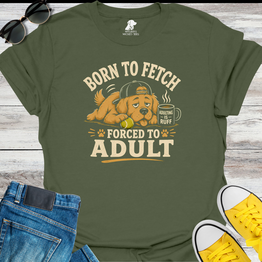 Born To Fetch Forced To Adult  T-shirt