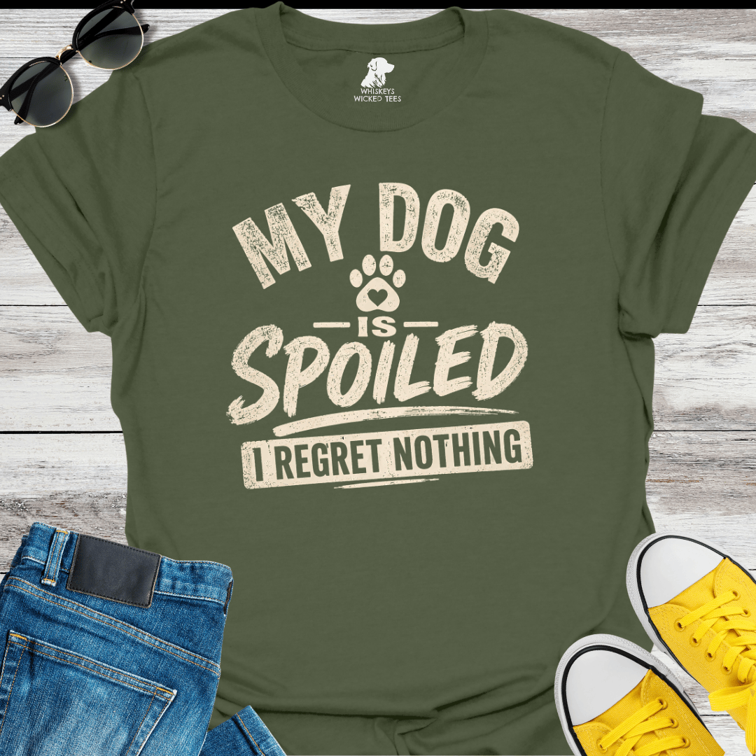 My Dog Is Spoilded  I Regret Nothing  T-shirt