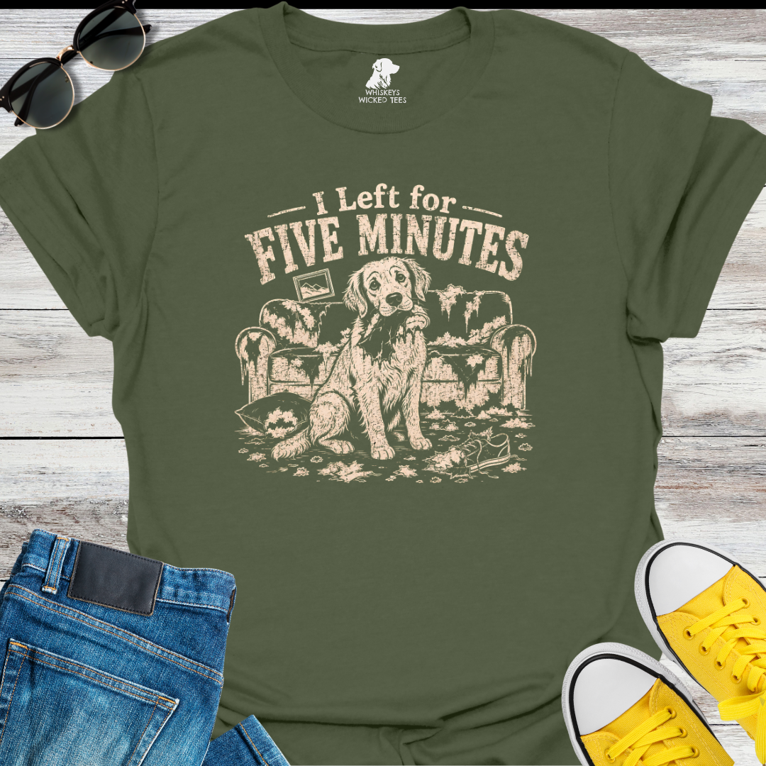 I Left For Five Minutes  T-shirt