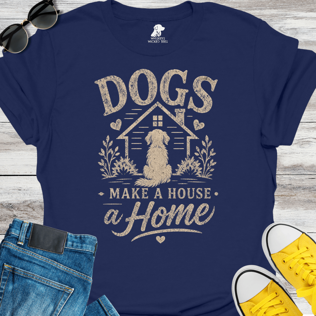 Dogs Make A House A Home  T-shirt
