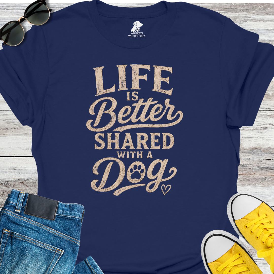 Life Is Better Shared With A Dog  T-shirt