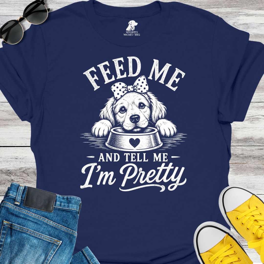 Feed Me And Tell Me I'm Pretty   T-shirt