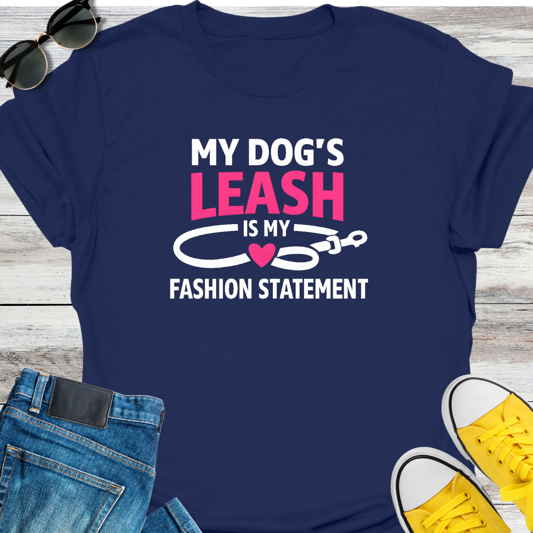 My Dog's Leash Is My Fashion Statement T-Shirt