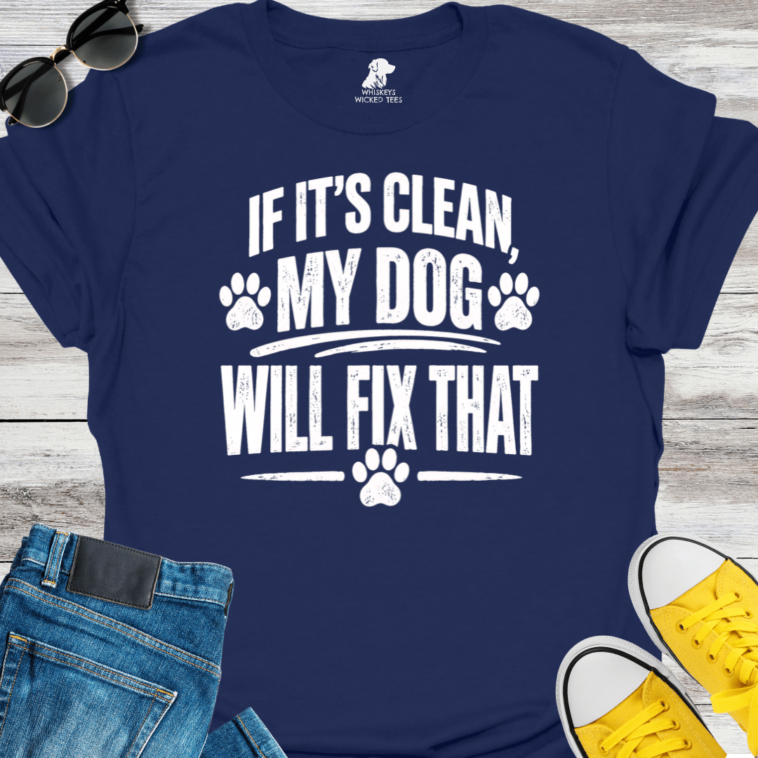 If It's Clean My Dog Will Fix That   T-shirt