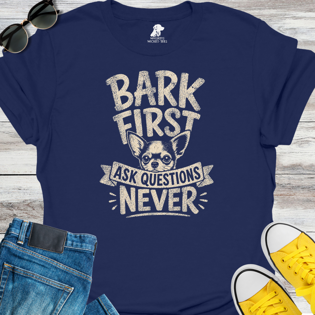 Bark First Ask Questions Never  T-shirt