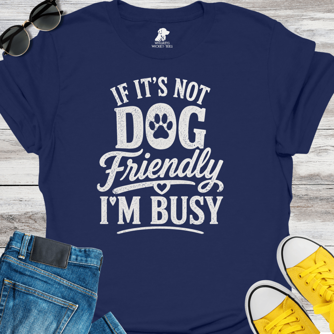 If It's Not Dog Friendly I'm Busy T-Shirt