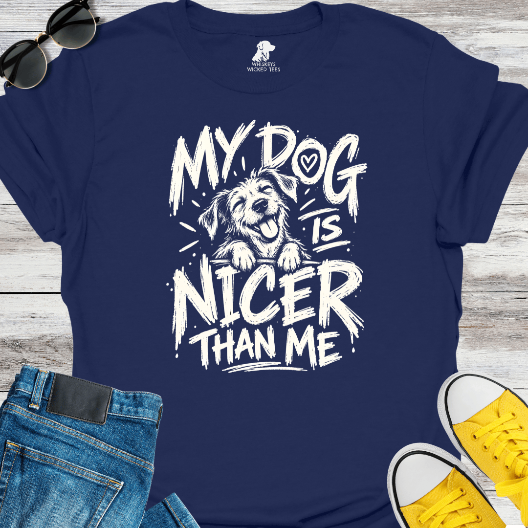 My Dog Is Nicer Than Me  T-shirt