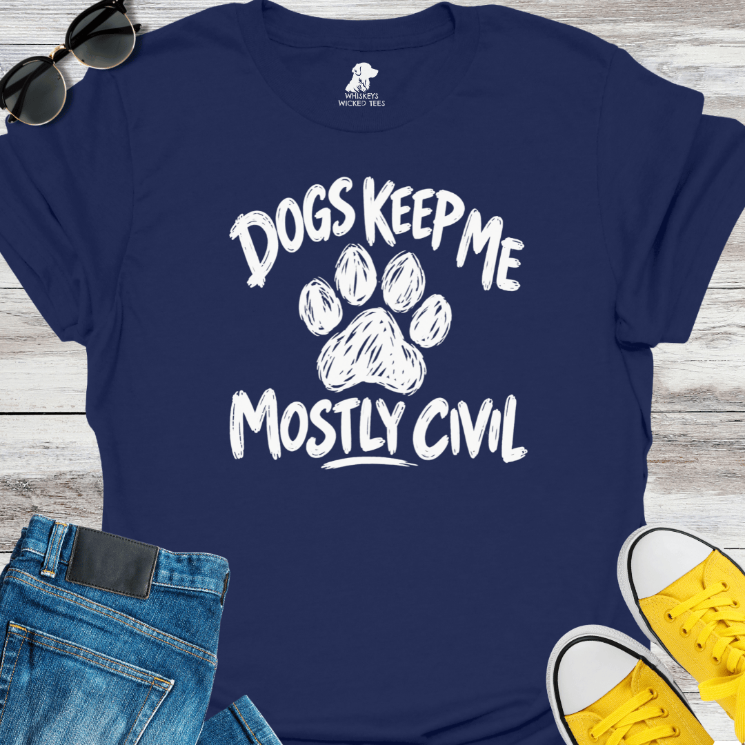 Dogs Keep Me Mostly Civil  T-shirt