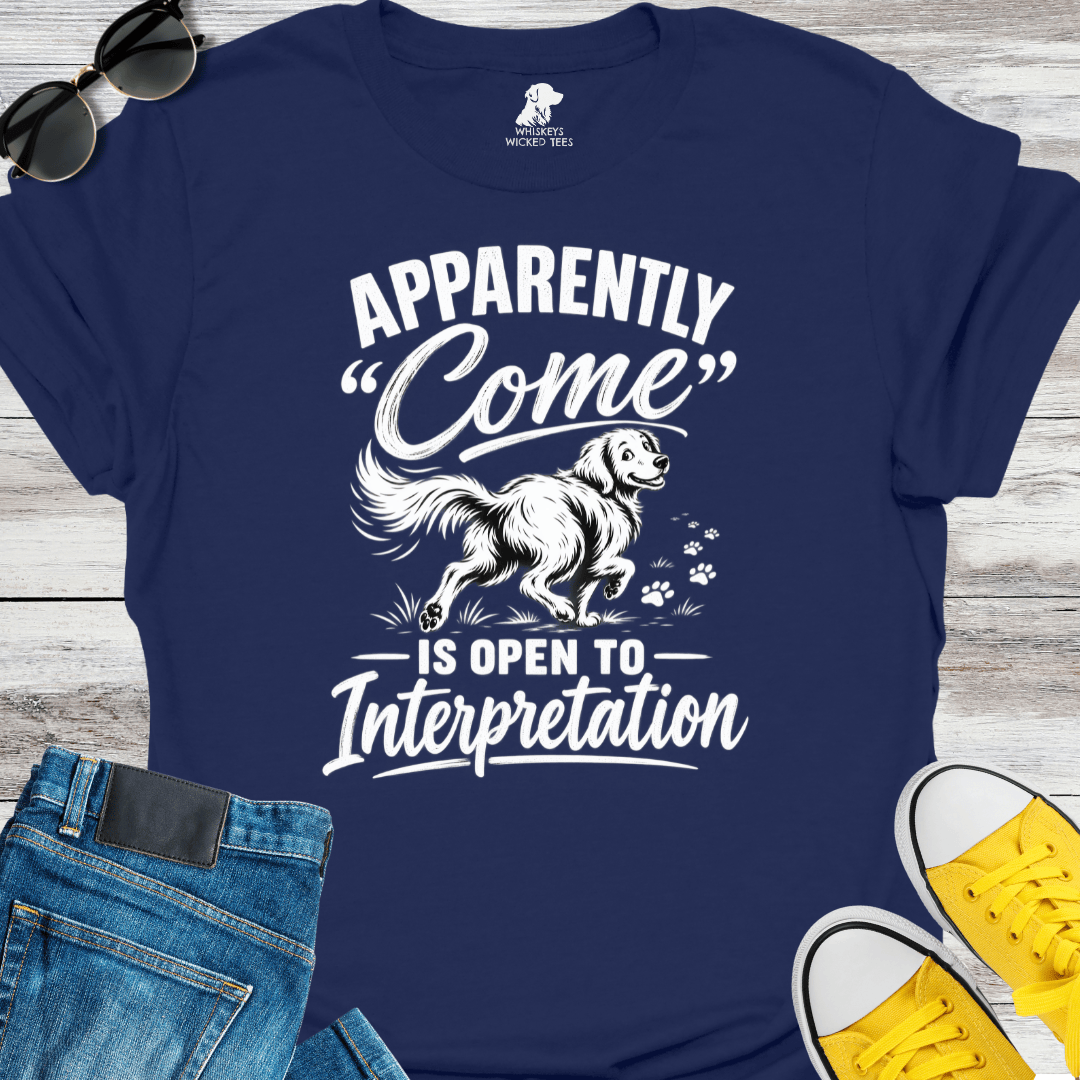 Apparently "Come" Is Open To Interpretation  T-shirt