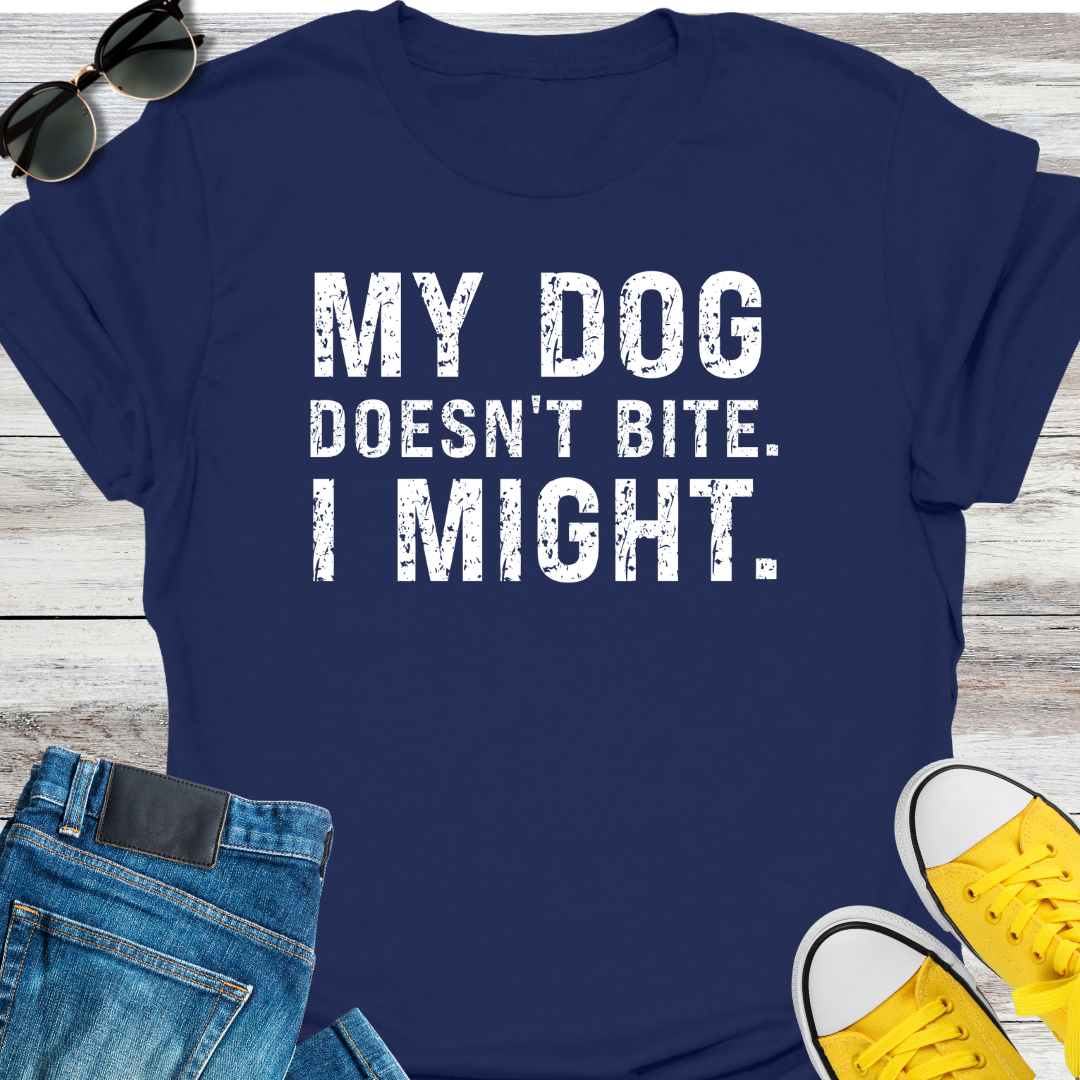 My Dog Doesn't Bite. I Might T-Shirt