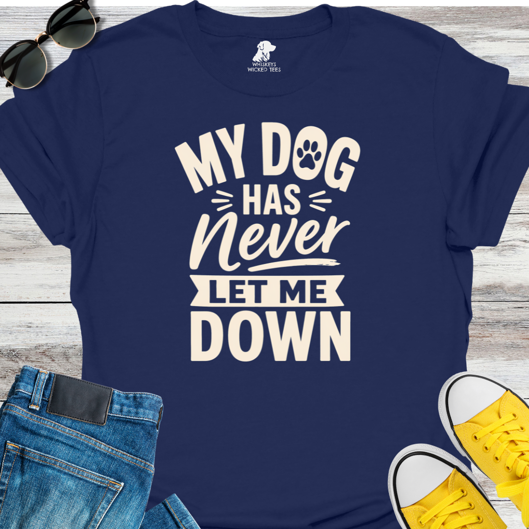 My Dog Has Never Let Me Down  T-shirt