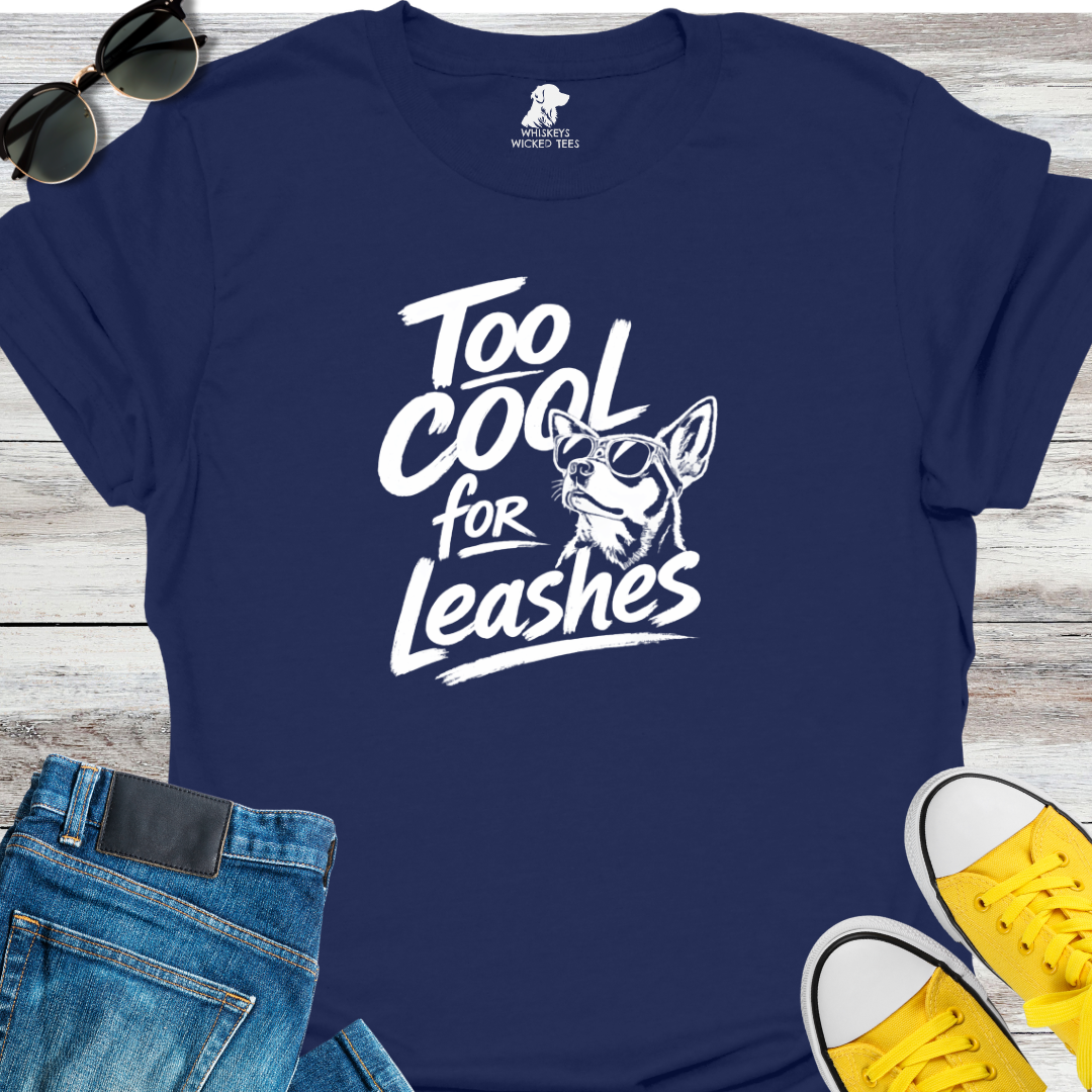 Too Cool For Leashes  T-shirt