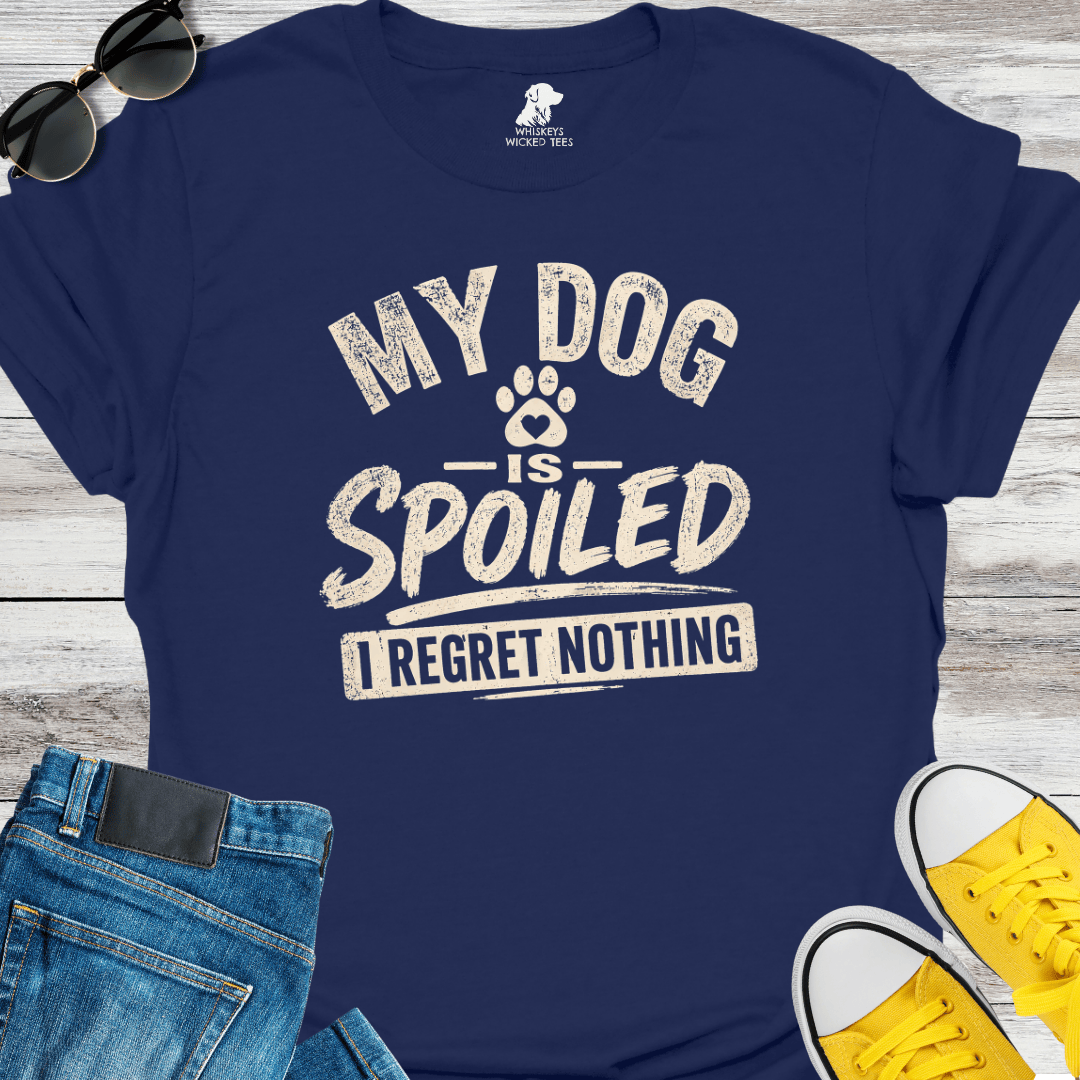 My Dog Is Spoilded  I Regret Nothing  T-shirt