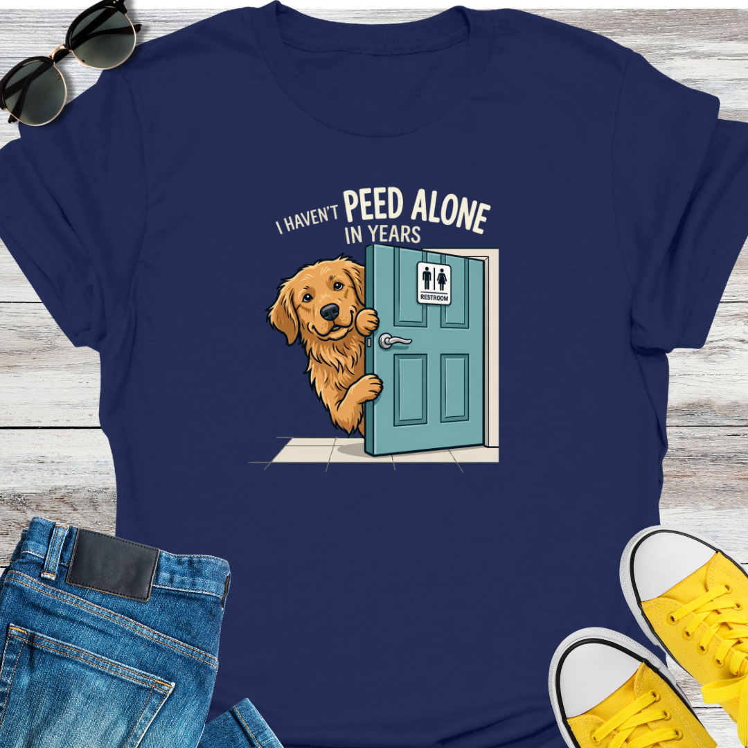 I HAVEN'T PEED ALONE IN YEARS T-Shirt