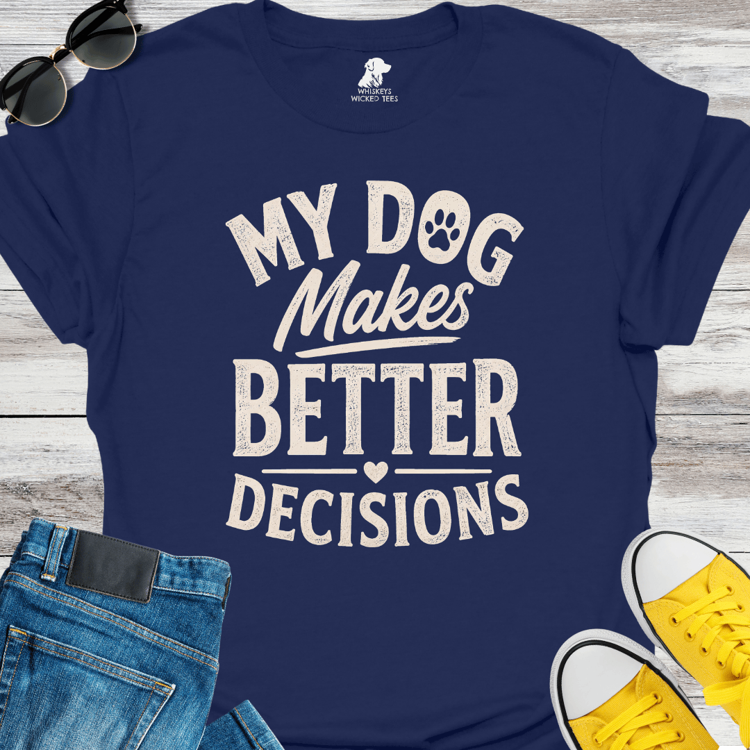 My Dog Makes Better Decisions  T-shirt