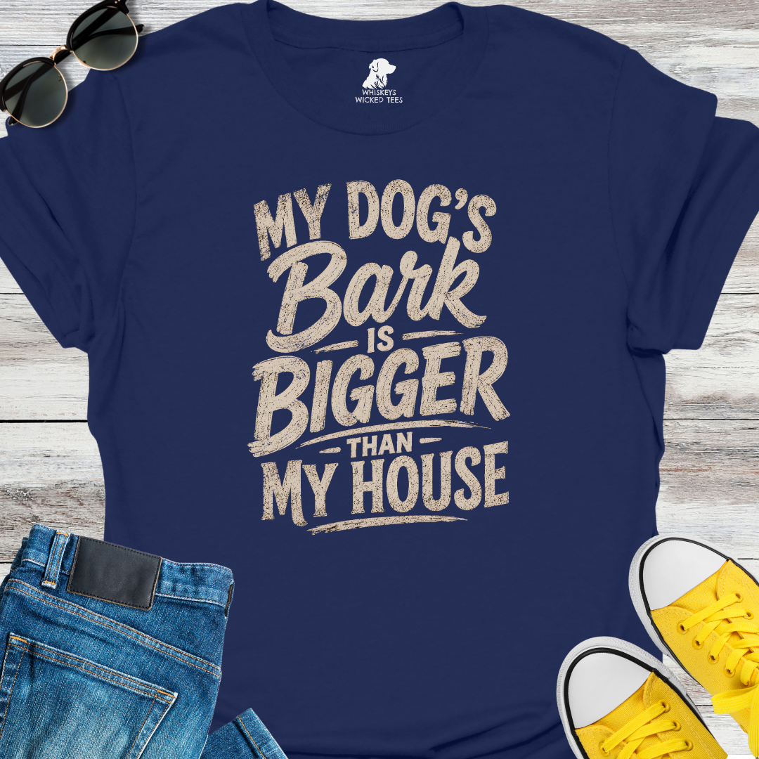 My Dog's Bark Is Bigger Than My House  T-shirt