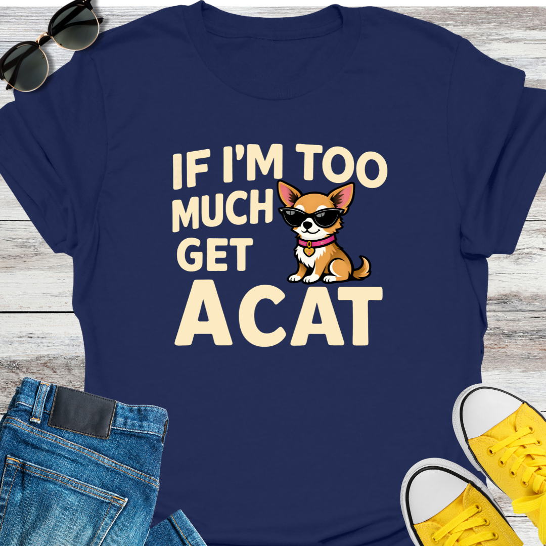 If I'm Too Much T-Shirt