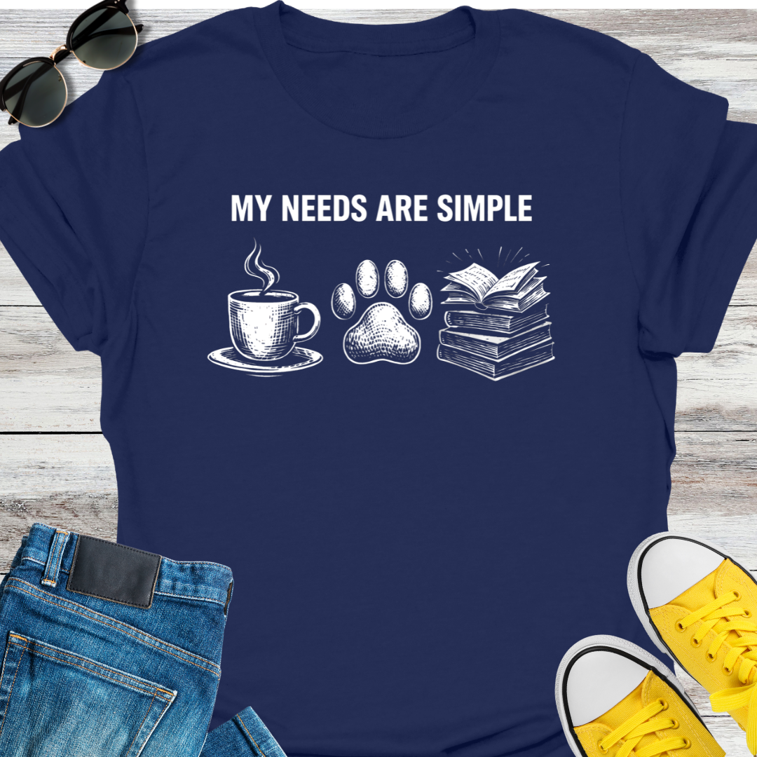 My Needs are Simple T-Shirt