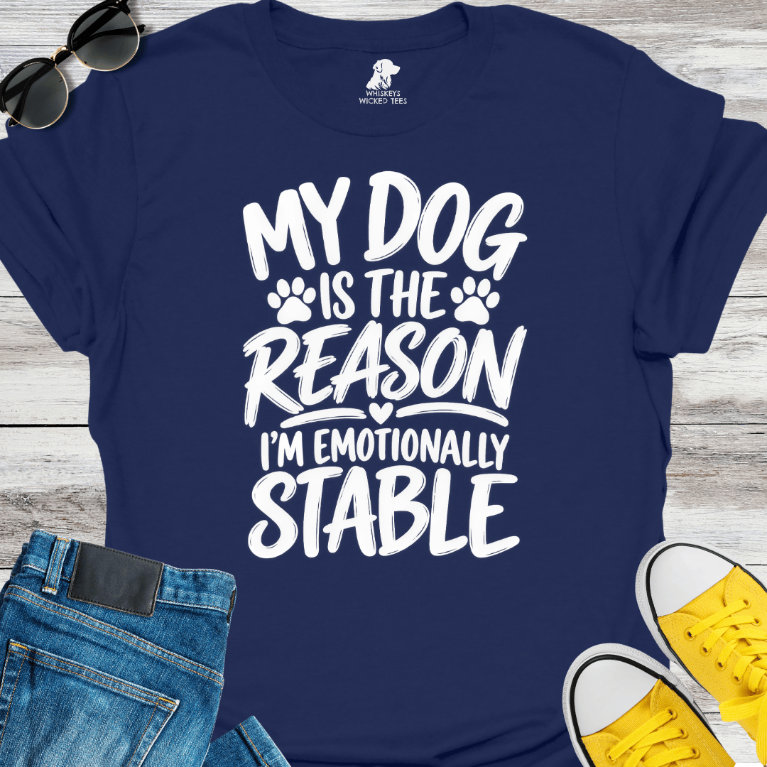 My Dog Is The Reason I'm Emotionally Stable  T-shirt