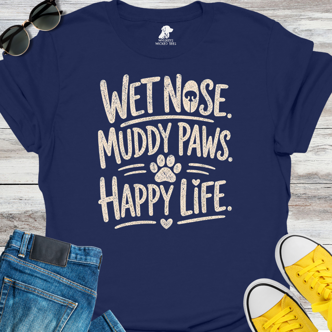 Wet Nose. Muddy Paws. Happy Life.  T-shirt