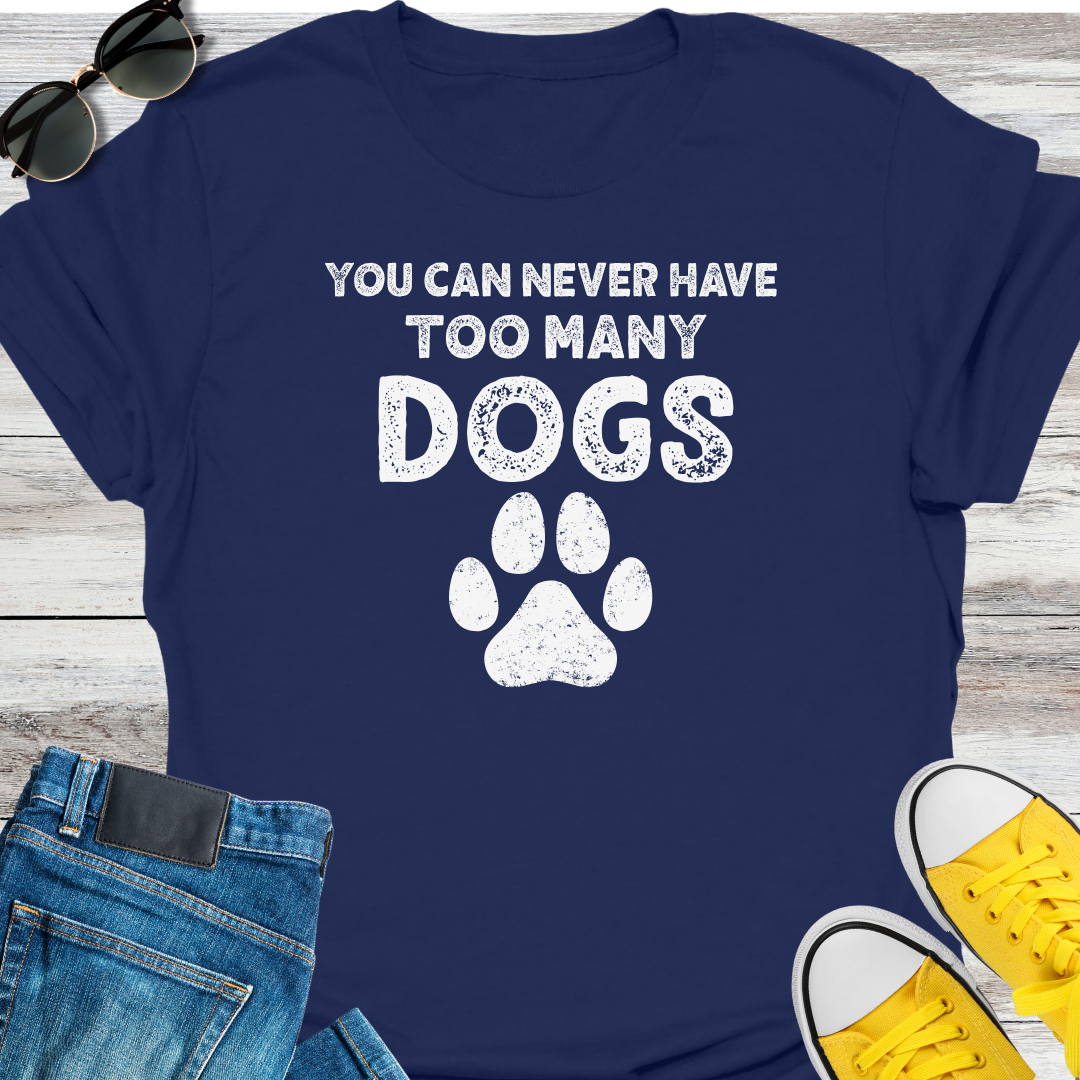You Can Never Have Too Many Dogs T-Shirt