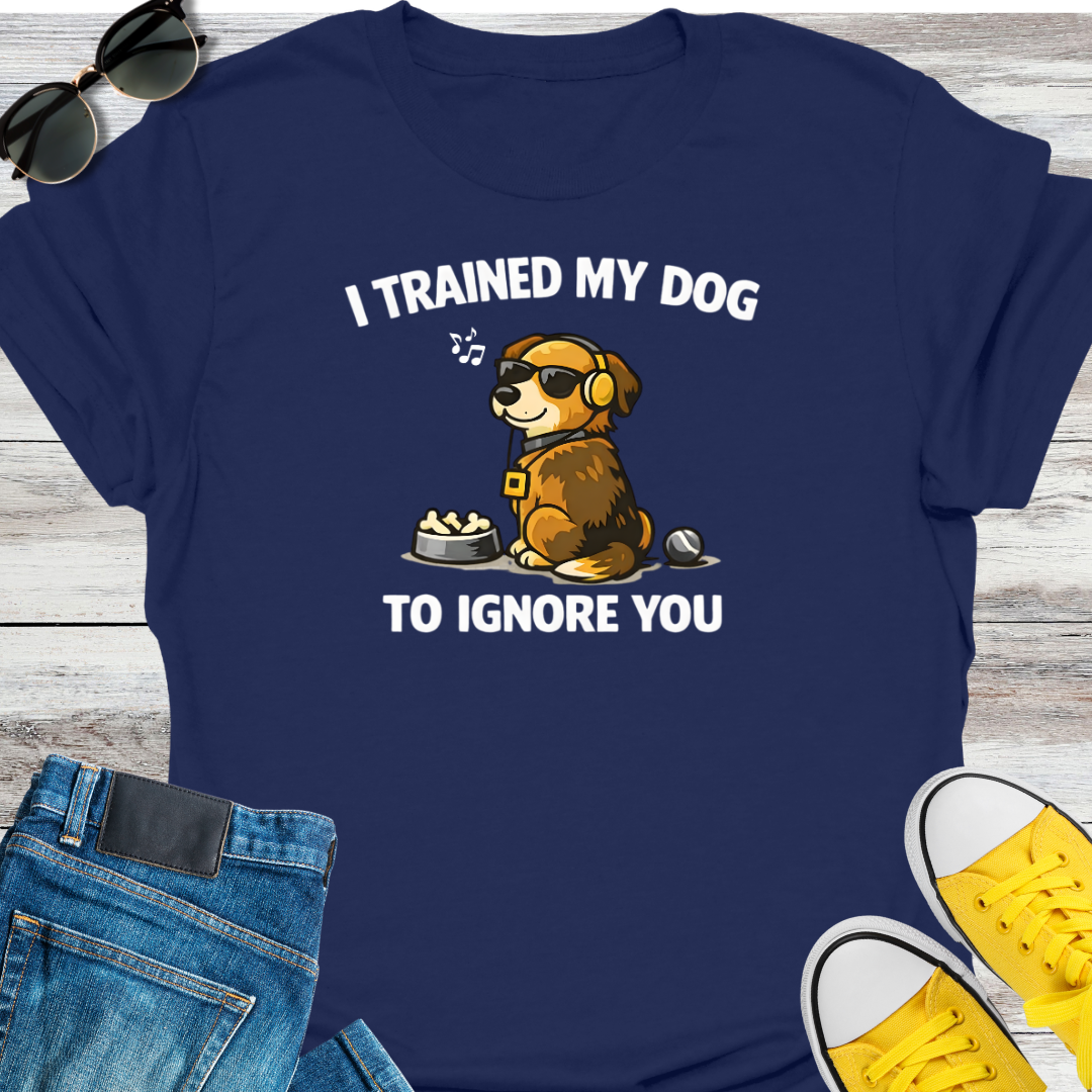 I Trained My Dog To Ignore You T-Shirt