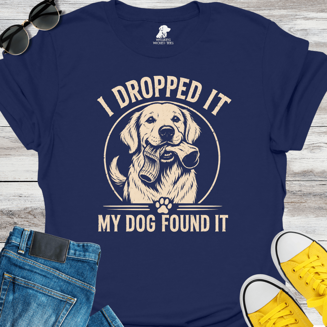 I Dropped It My Dog Found It  T-shirt