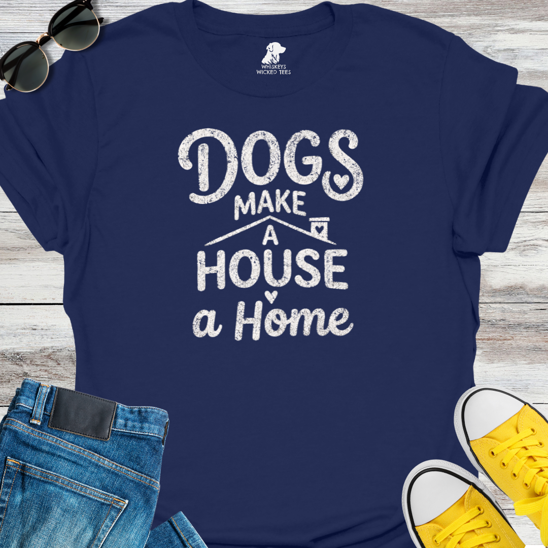 Dogs Make A House A Home  T-shirt