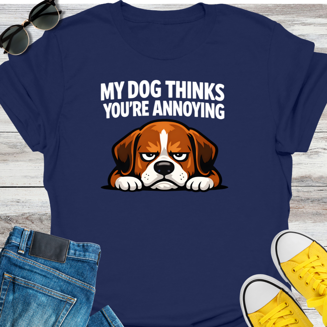 My Dog Thinks You're Annoying T-Shirt