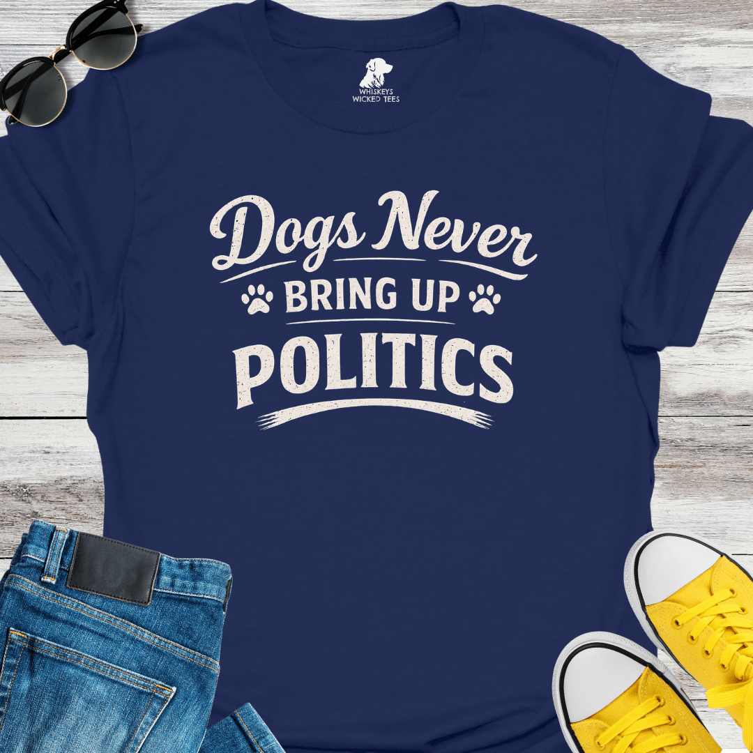 Dogs Never Bring up Politics  T-shirt