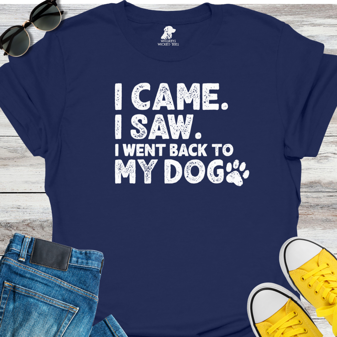 I Came. I Saw.  I went back to my dog T-Shirt