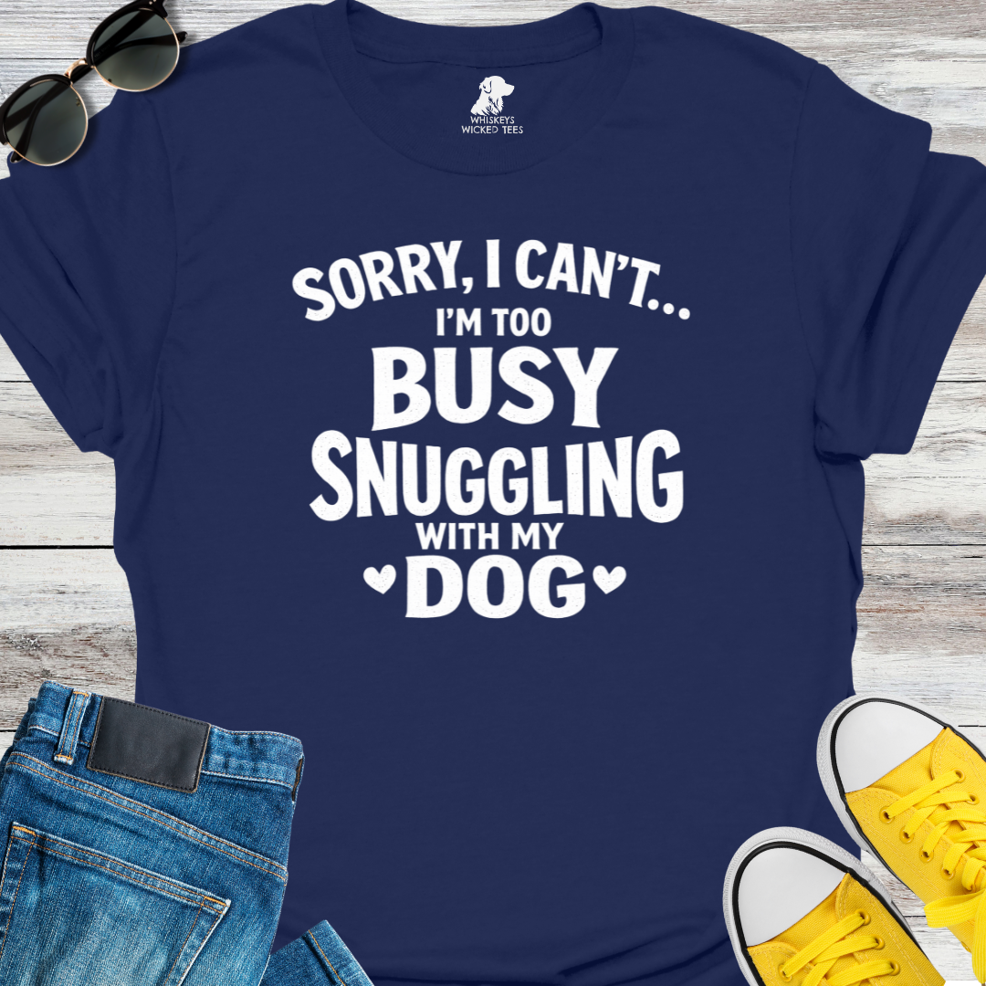 Sorry, I Can...I'm too Busy Snuggling... T-shirt