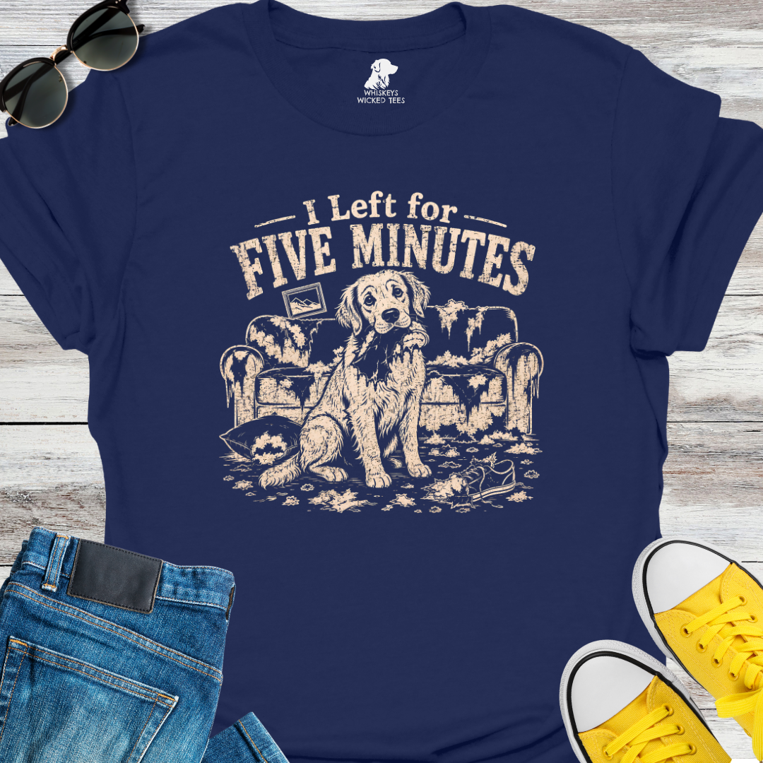 I Left For Five Minutes  T-shirt