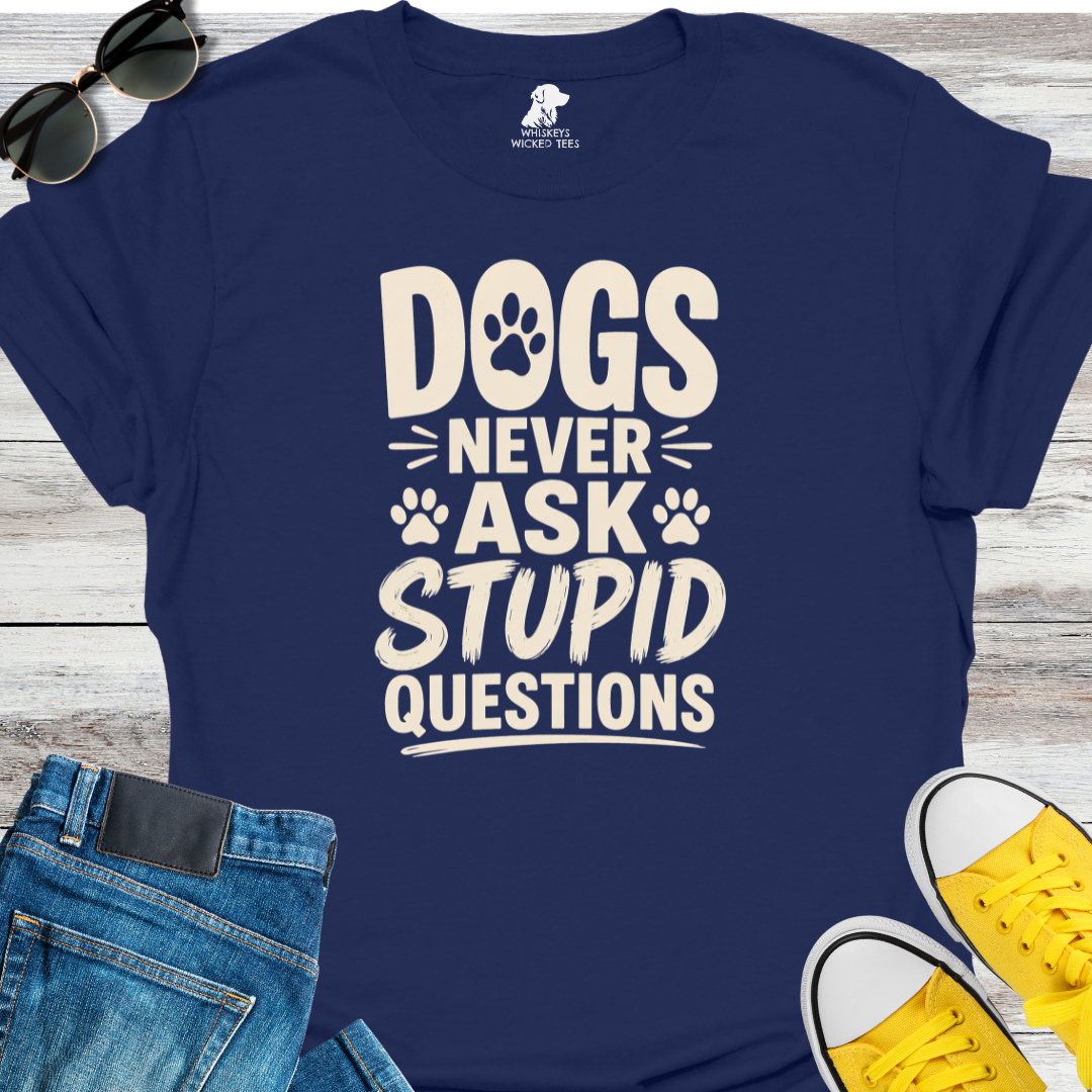 Dogs Never Ask Stupid Questions  T-shirt