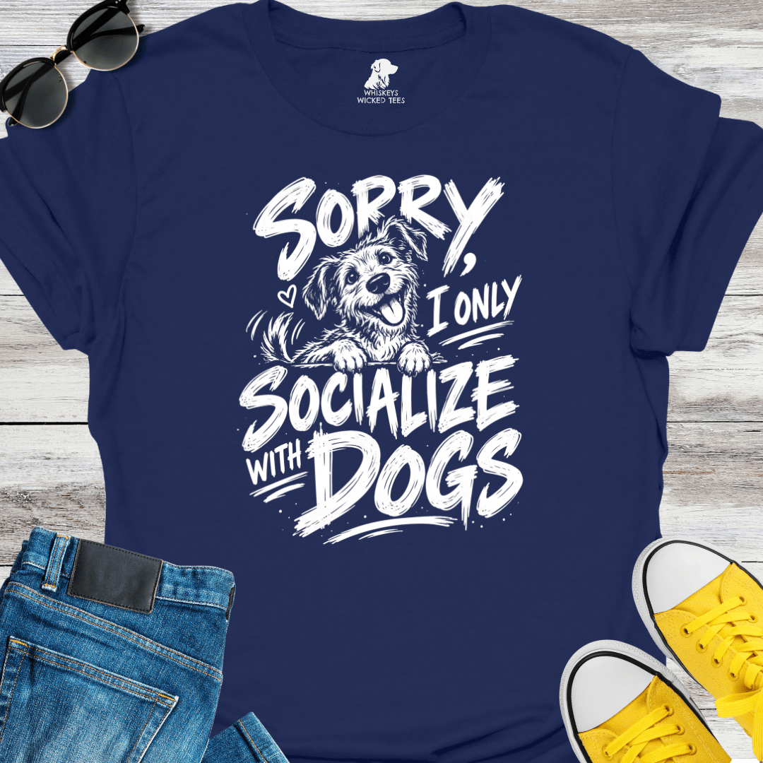 Sorry, I Only Socialize With Dogs  T-shirt