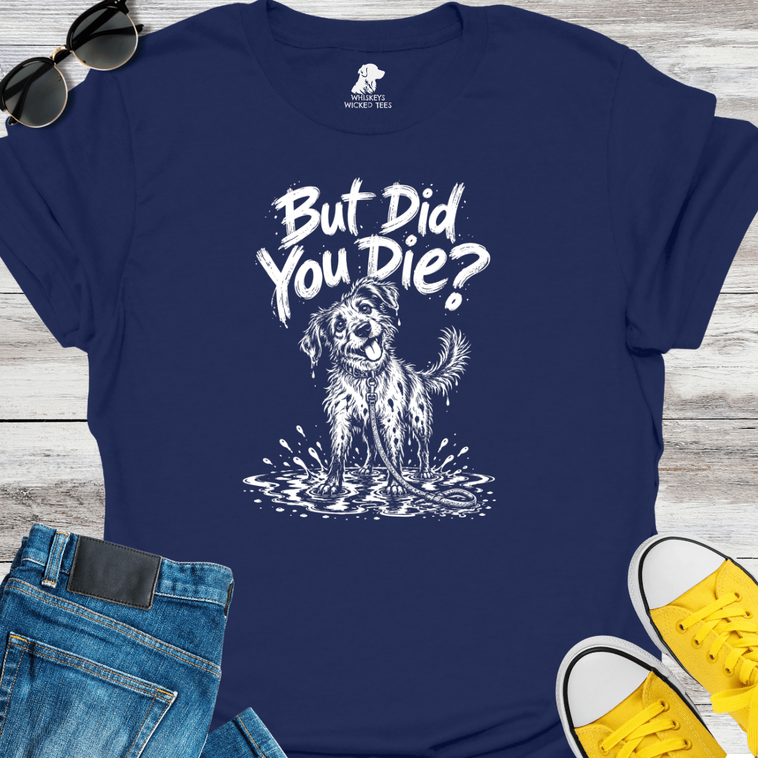 But Did You Die T-shirt