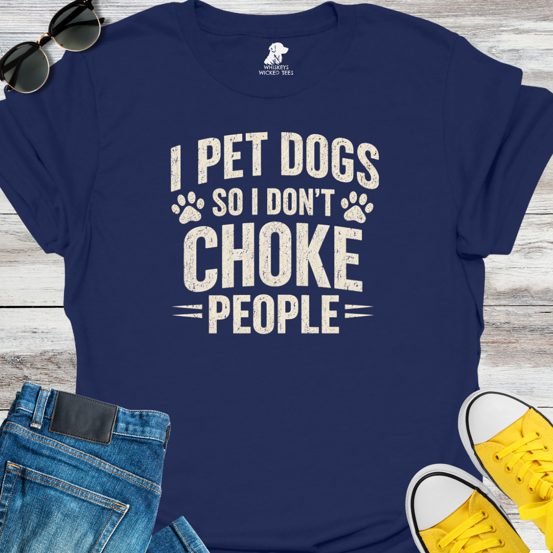 I Pet Dogs So I Don't Choke People T-Shirt