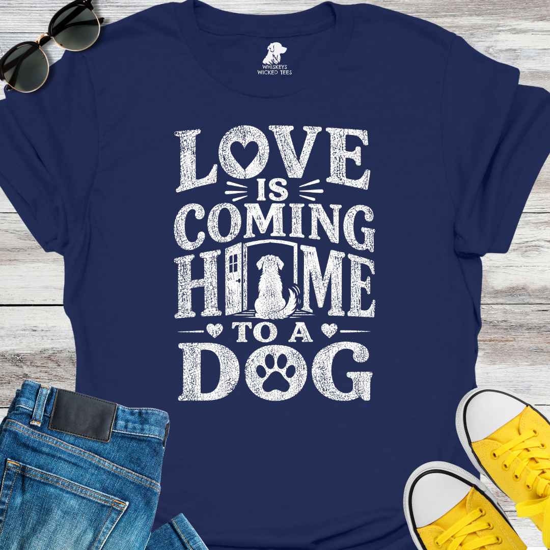 Love Is Coming Home To A Dog  T-shirt
