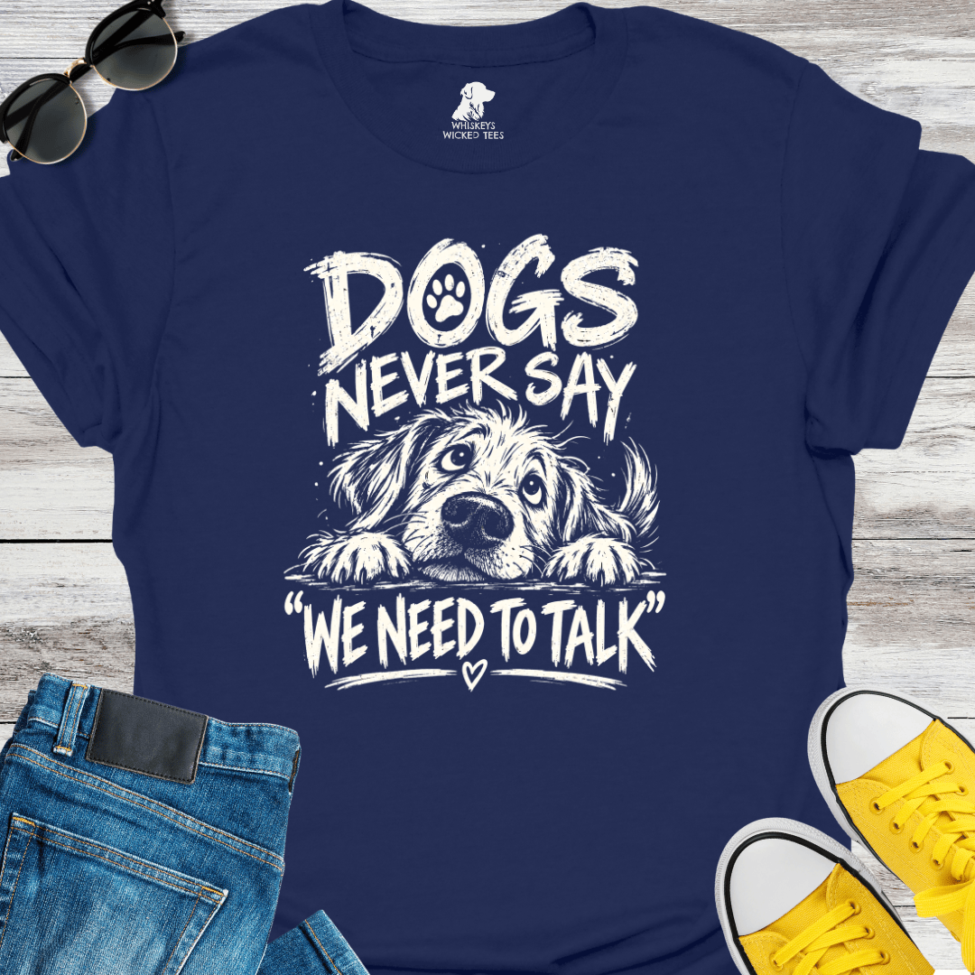 Dogs Never Say "We Need To Talk" T-shirt